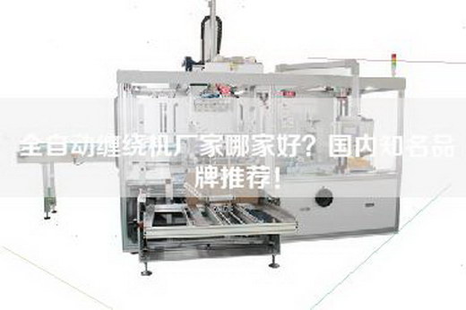 全自動纏繞機廠家哪家好？國內知名品牌推薦！