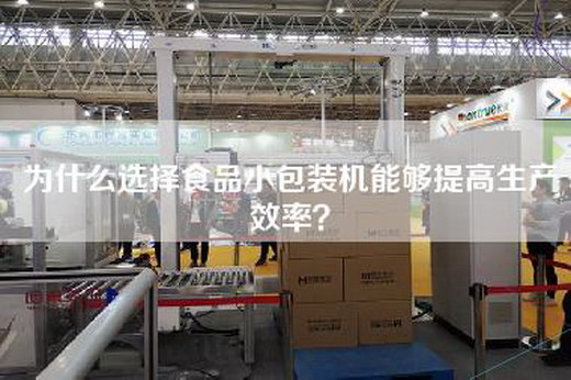 為什么選擇食品小包裝機能夠提高生產(chǎn)效率？