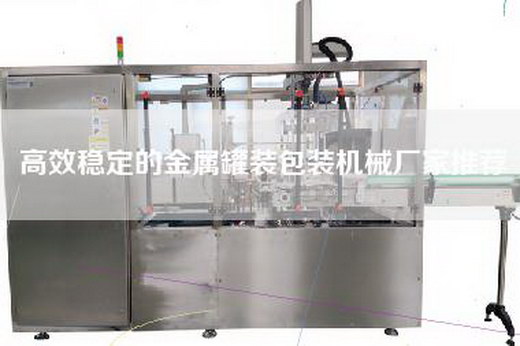 高效穩(wěn)定的金屬罐裝包裝機(jī)械廠(chǎng)家推薦